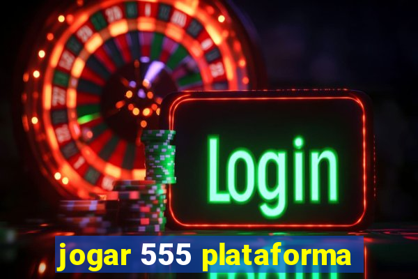 jogar 555 plataforma